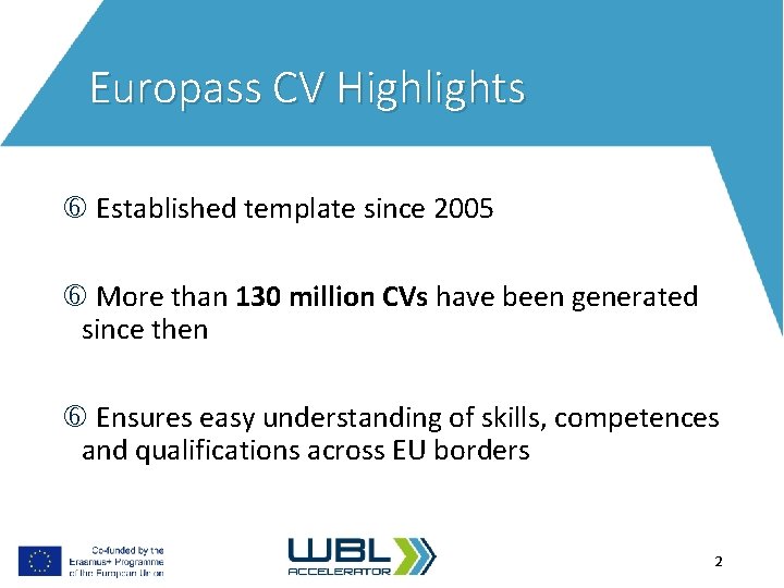 Europass CV Highlights Established template since 2005 More than 130 million CVs have been