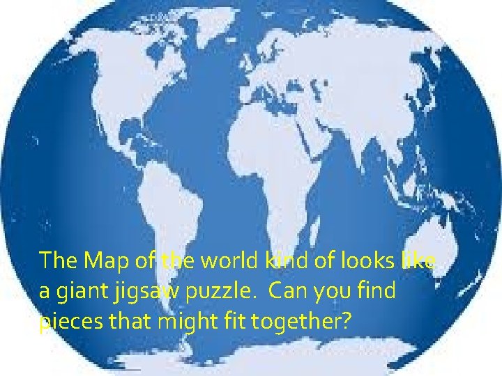 The Map of the world kind of looks like a giant jigsaw puzzle. Can