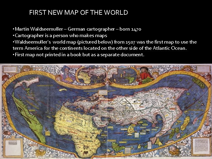 FIRST NEW MAP OF THE WORLD • Martin Waldseemuller – German cartographer – born