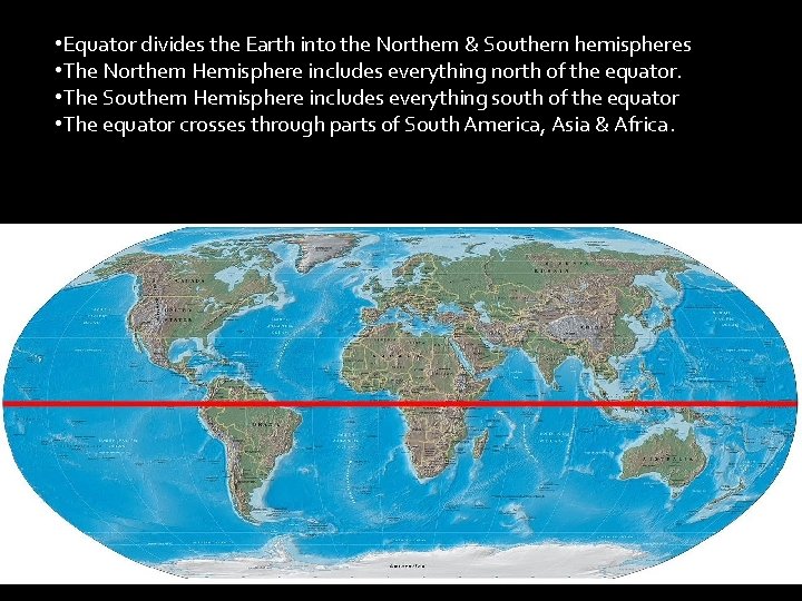  • Equator divides the Earth into the Northern & Southern hemispheres • The