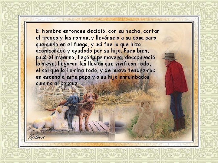 El hombre entonces decidió, con su hacha, cortar el tronco y las ramas, y