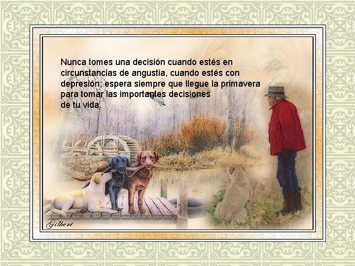 Nunca tomes una decisión cuando estés en circunstancias de angustia, cuando estés con depresión;