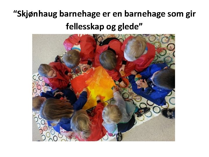 “Skjønhaug barnehage er en barnehage som gir fellesskap og glede” 