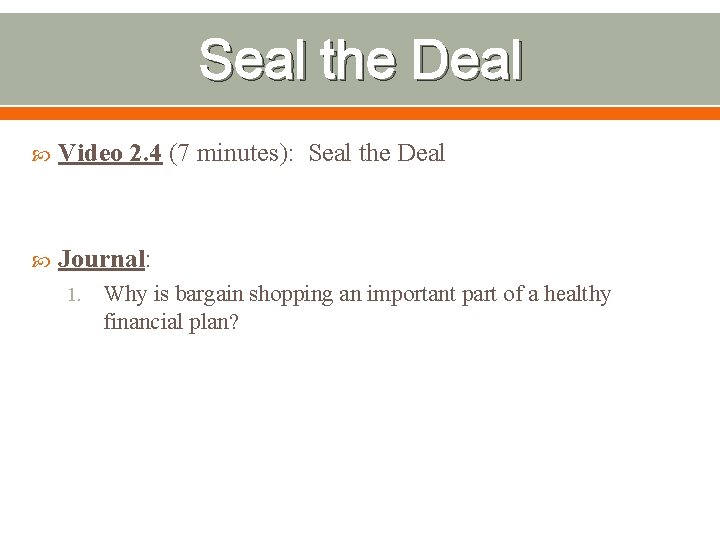 Seal the Deal Video 2. 4 (7 minutes): Seal the Deal Journal: 1. Why