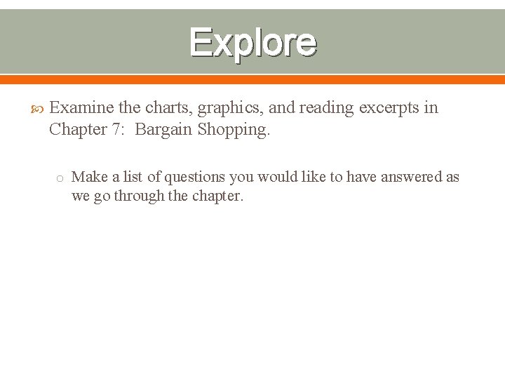 Explore Examine the charts, graphics, and reading excerpts in Chapter 7: Bargain Shopping. o