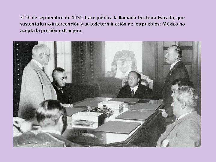 El 26 de septiembre de 1930, hace pública la llamada Doctrina Estrada, que sustenta
