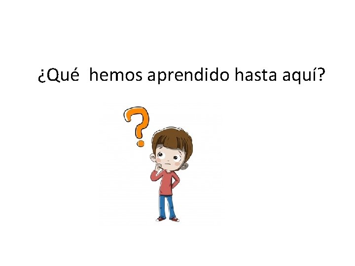 ¿Qué hemos aprendido hasta aquí? 