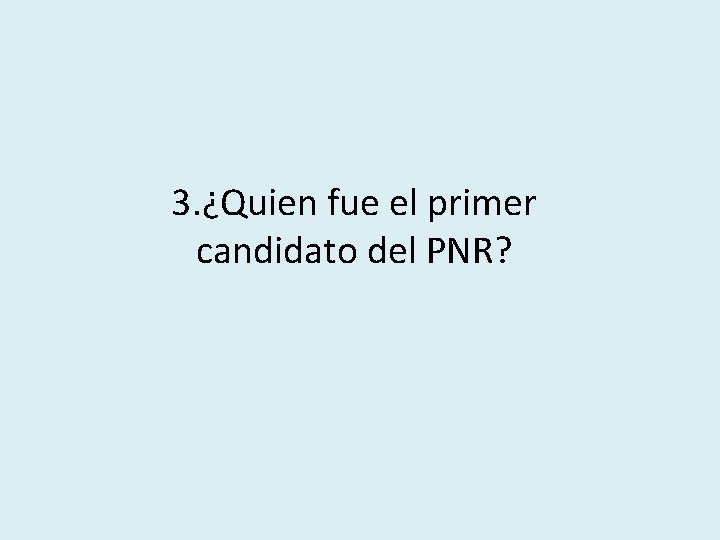 3. ¿Quien fue el primer candidato del PNR? 