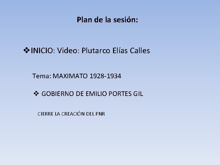 Plan de la sesión: v. INICIO: Video: Plutarco Elías Calles Tema: MAXIMATO 1928 -1934