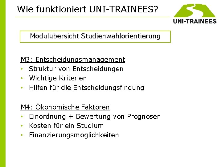 Wie funktioniert UNI-TRAINEES? Modulübersicht Studienwahlorientierung M 3: Entscheidungsmanagement • Struktur von Entscheidungen • Wichtige