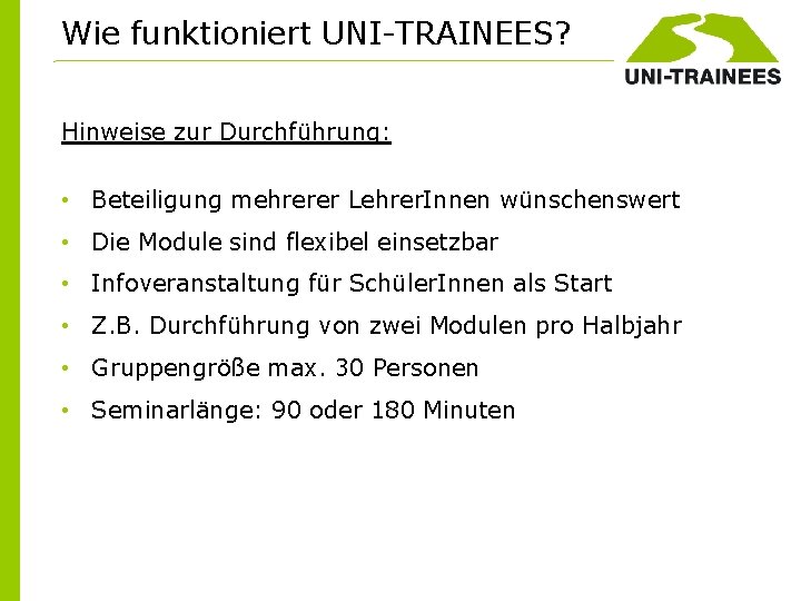 Wie funktioniert UNI-TRAINEES? Hinweise zur Durchführung: • Beteiligung mehrerer Lehrer. Innen wünschenswert • Die