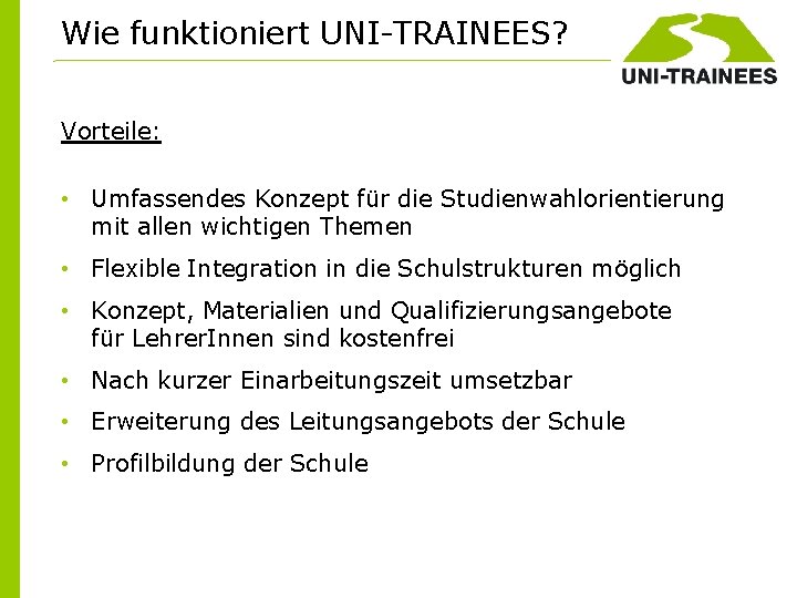 Wie funktioniert UNI-TRAINEES? Vorteile: • Umfassendes Konzept für die Studienwahlorientierung mit allen wichtigen Themen