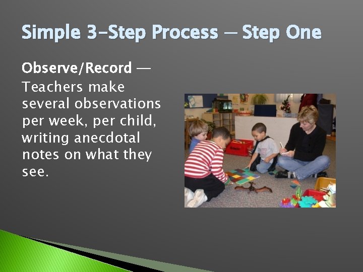 Simple 3 -Step Process ─ Step One Observe/Record ─ Teachers make several observations per