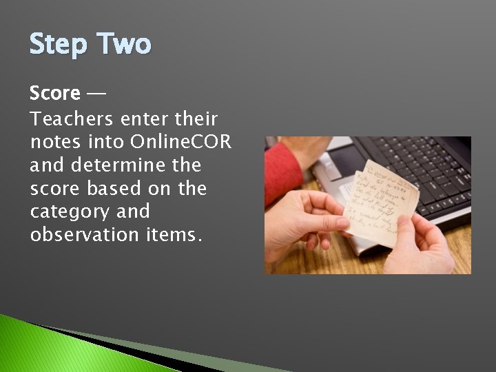 Step Two Score ─ Teachers enter their notes into Online. COR and determine the