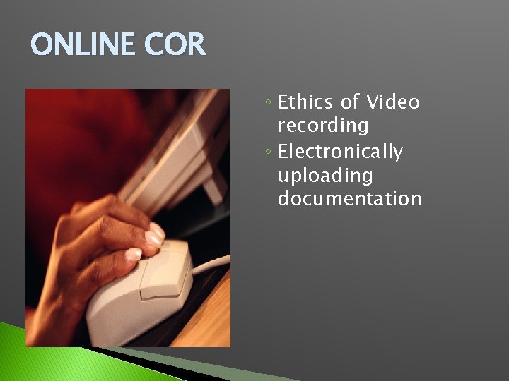 ONLINE COR ◦ Ethics of Video recording ◦ Electronically uploading documentation 