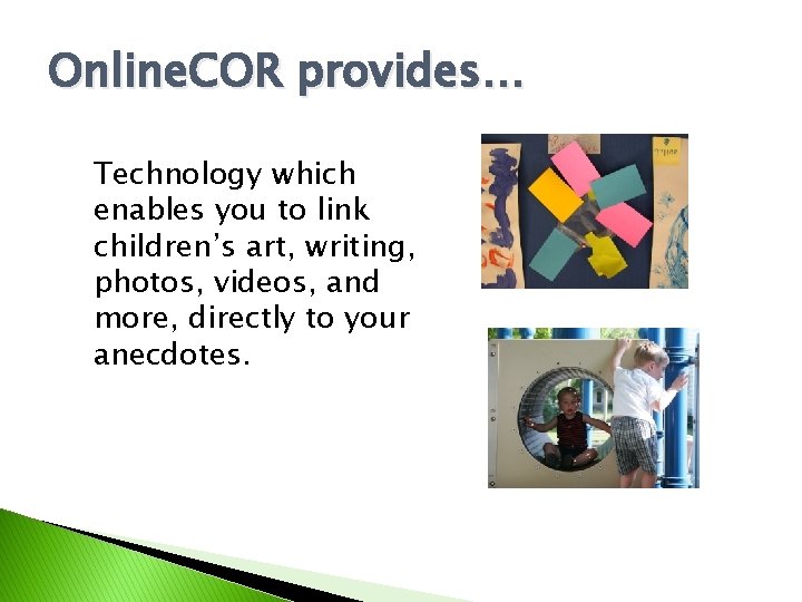 Online. COR provides… Technology which enables you to link children’s art, writing, photos, videos,