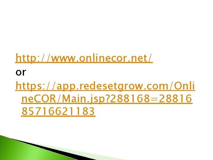 http: //www. onlinecor. net/ or https: //app. redesetgrow. com/Onli ne. COR/Main. jsp? 288168=28816 85716621183