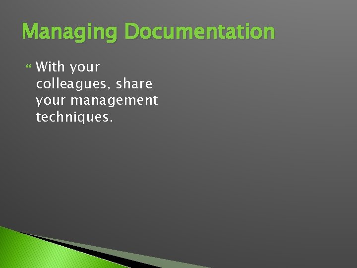 Managing Documentation With your colleagues, share your management techniques. 
