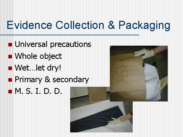 Evidence Collection & Packaging Universal precautions n Whole object n Wet…let dry! n Primary