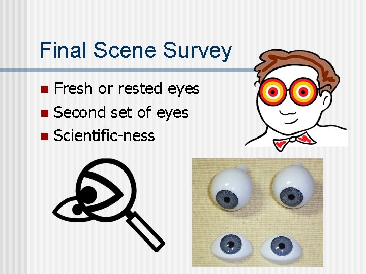 Final Scene Survey Fresh or rested eyes n Second set of eyes n Scientific-ness