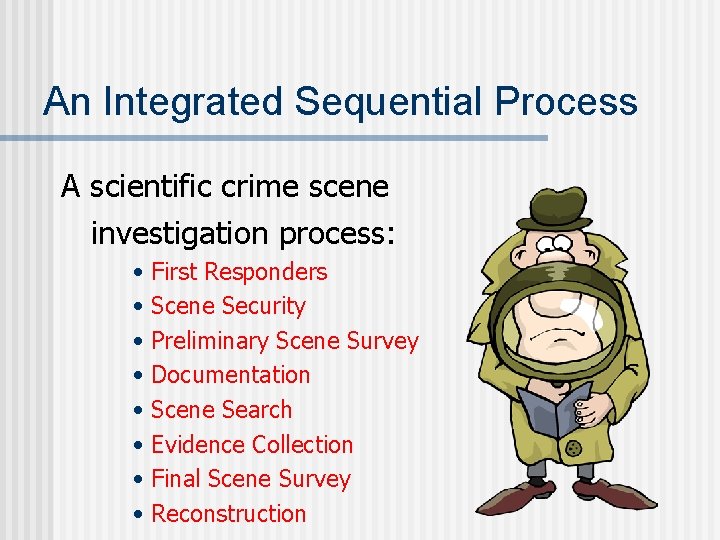 An Integrated Sequential Process A scientific crime scene investigation process: • First Responders •