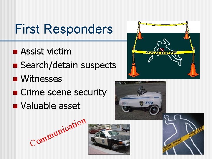 First Responders Assist victim n Search/detain suspects n Witnesses n Crime scene security n