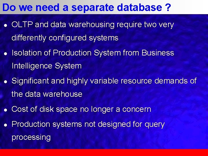Do we need a separate database ? l OLTP and data warehousing require two