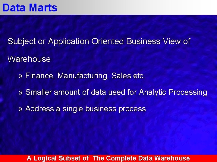 Data Marts Subject or Application Oriented Business View of Warehouse » Finance, Manufacturing, Sales