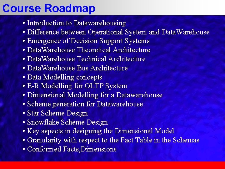 Course Roadmap • Introduction to Datawarehousing • Difference between Operational System and Data. Warehouse