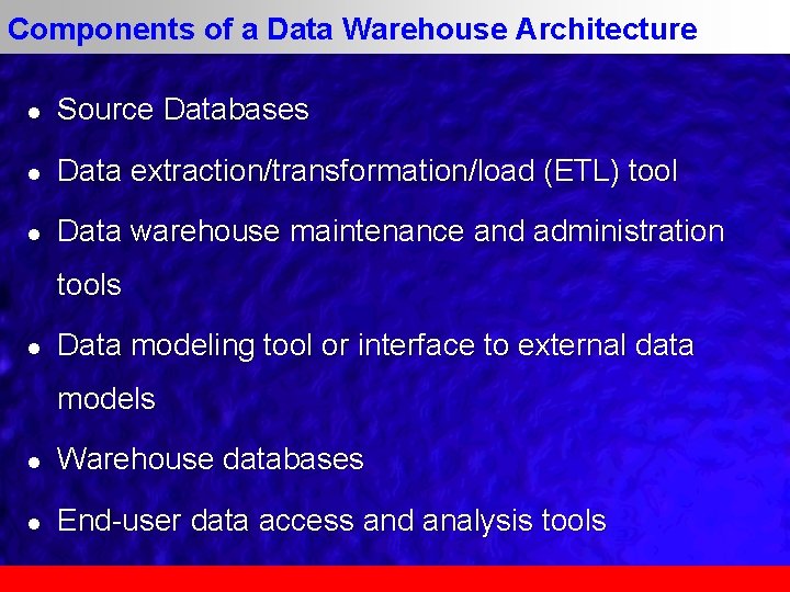 Components of a Data Warehouse Architecture l Source Databases l Data extraction/transformation/load (ETL) tool