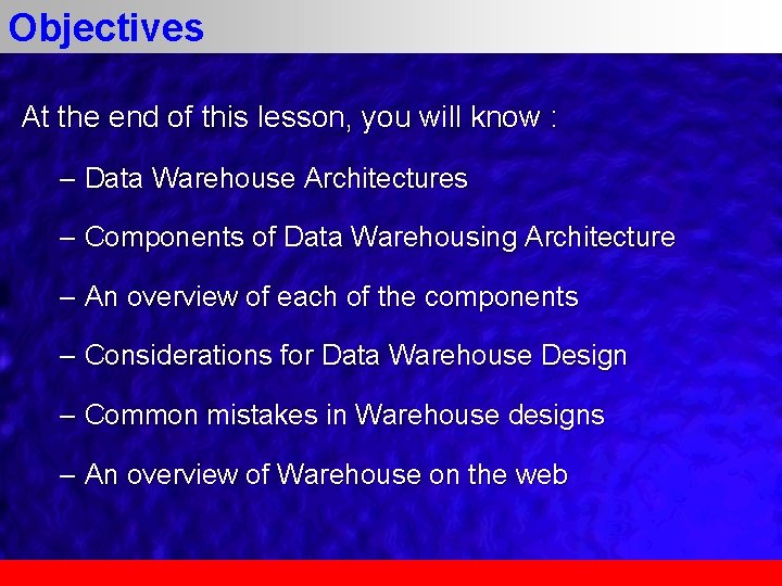 Objectives At the end of this lesson, you will know : – Data Warehouse