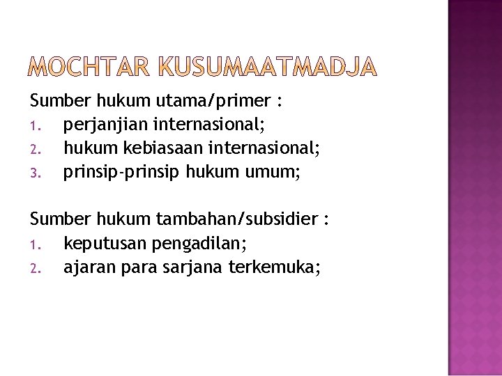 Sumber hukum utama/primer : 1. perjanjian internasional; 2. hukum kebiasaan internasional; 3. prinsip-prinsip hukum