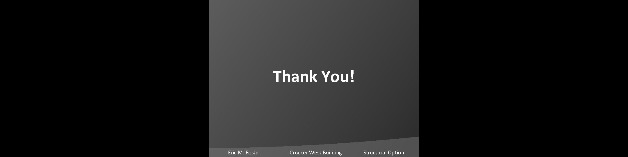 Thank You! Eric M. Foster Crocker West Building Structural Option 
