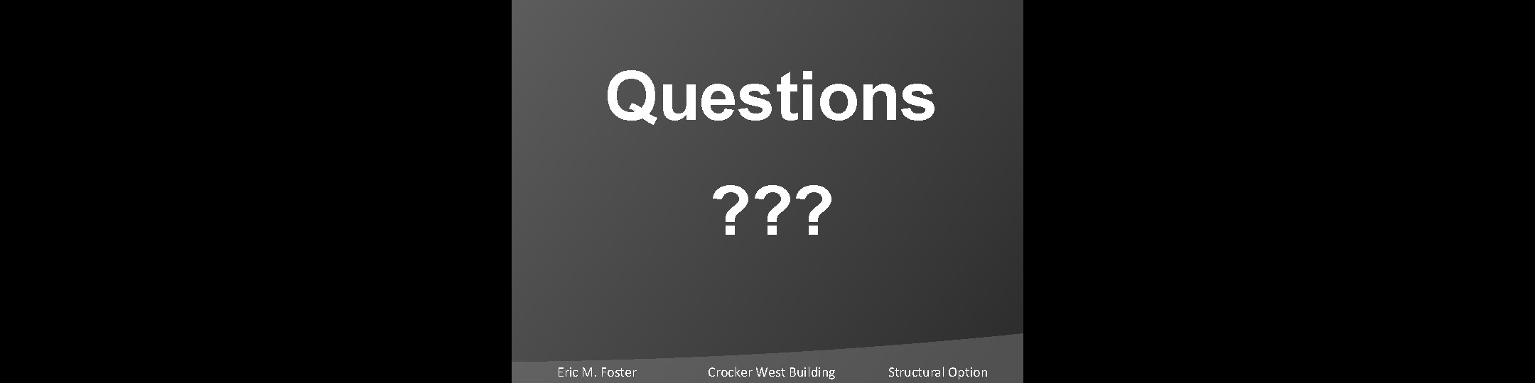 Questions ? ? ? Eric M. Foster Crocker West Building Structural Option 