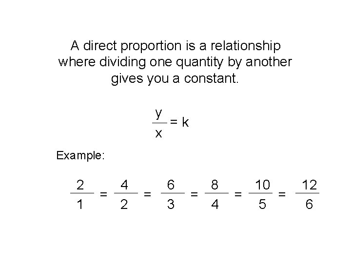 A direct proportion is a relationship where dividing one quantity by another gives you