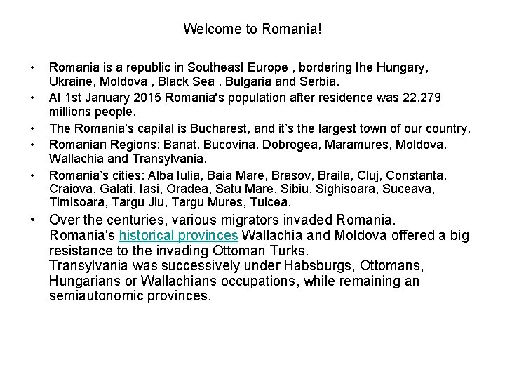 Welcome to Romania! • • • Romania is a republic in Southeast Europe , Welcome to Romania! • • • Romania is a republic in Southeast Europe ,