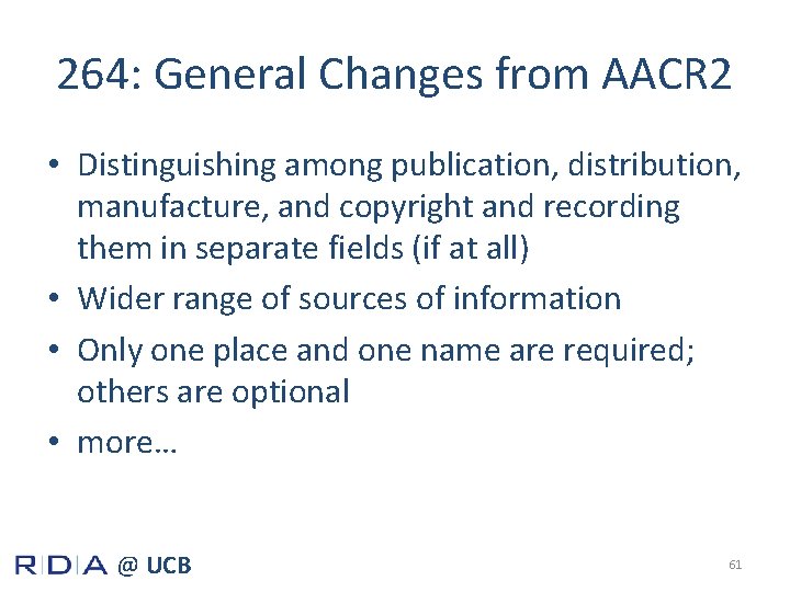 264: General Changes from AACR 2 • Distinguishing among publication, distribution, manufacture, and copyright