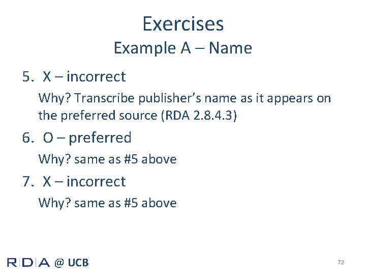 Exercises Example A – Name 5. X – incorrect Why? Transcribe publisher’s name as