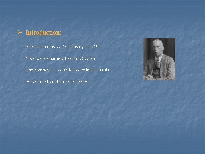 Ø Introduction: - First coined by A. G. Tansley in 1935. - Two words