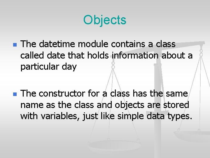 Objects n n The datetime module contains a class called date that holds information Objects n n The datetime module contains a class called date that holds information