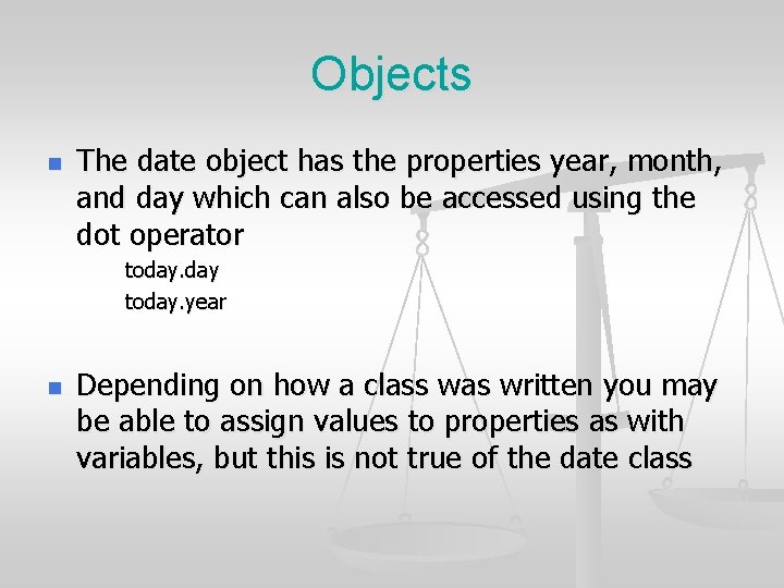 Objects n The date object has the properties year, month, and day which can Objects n The date object has the properties year, month, and day which can
