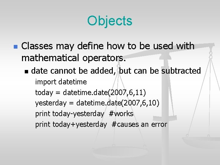 Objects n Classes may define how to be used with mathematical operators. n date Objects n Classes may define how to be used with mathematical operators. n date