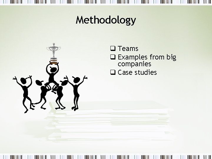 Methodology q Teams q Examples from big companies q Case studies 