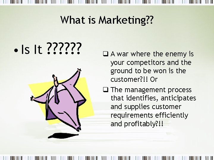 What is Marketing? ? • Is It ? ? ? q A war where