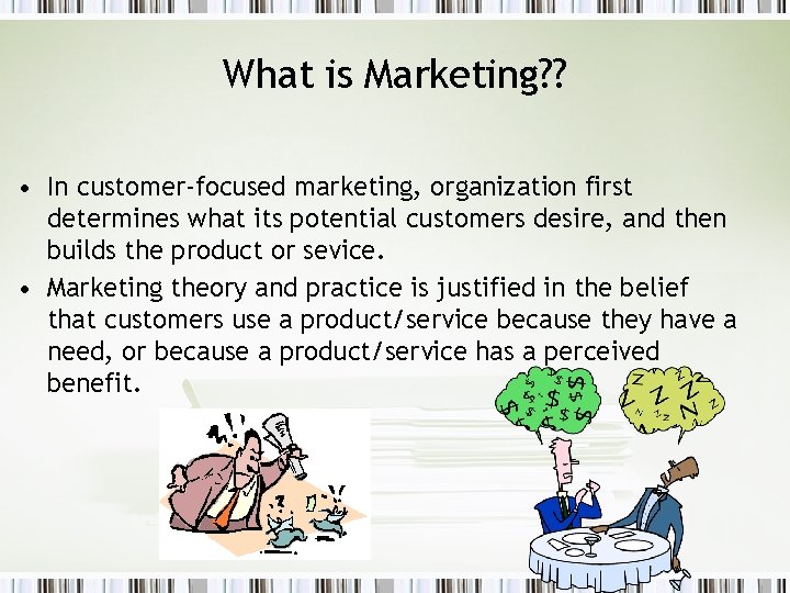 What is Marketing? ? • In customer-focused marketing, organization first determines what its potential