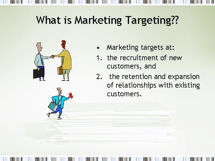 What is Marketing Targeting? ? • Marketing targets at: 1. the recruitment of new