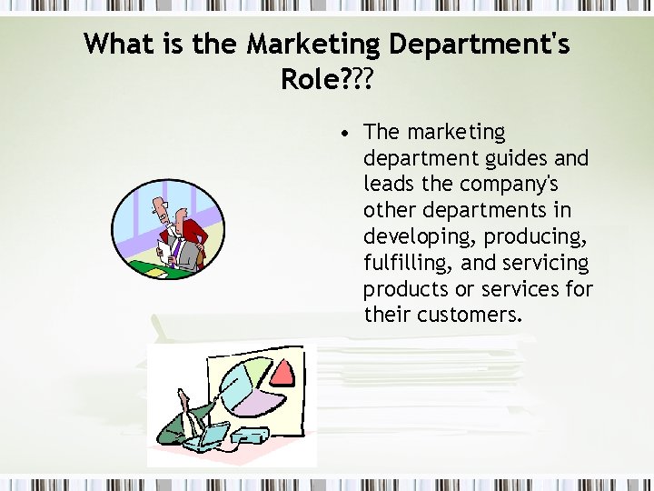 What is the Marketing Department's Role? ? ? • The marketing department guides and