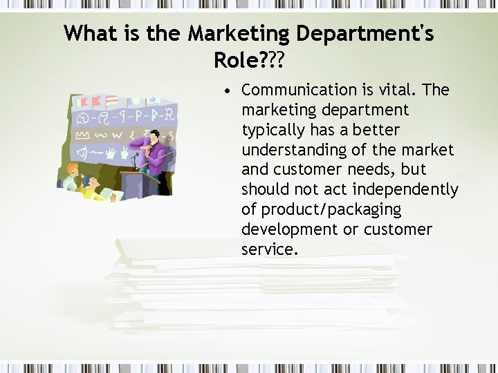 What is the Marketing Department's Role? ? ? • Communication is vital. The marketing