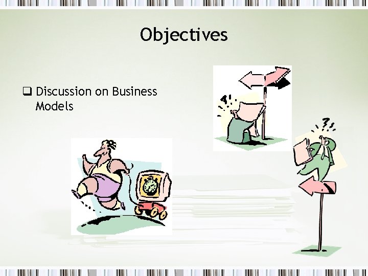 Objectives q Discussion on Business Models 