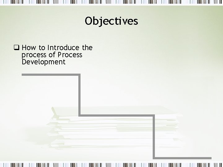 Objectives q How to Introduce the process of Process Development 